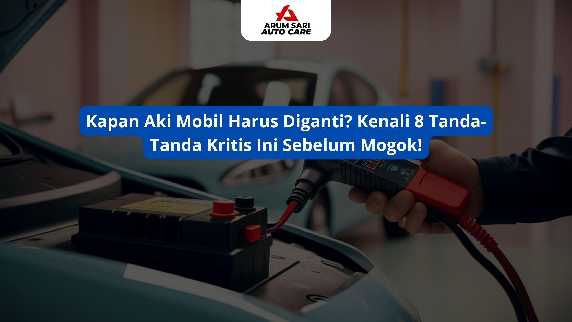 Kapan Aki Mobil Harus Diganti? Kenali 8 Tanda-Tanda Kritis Ini Sebelum Mogok!