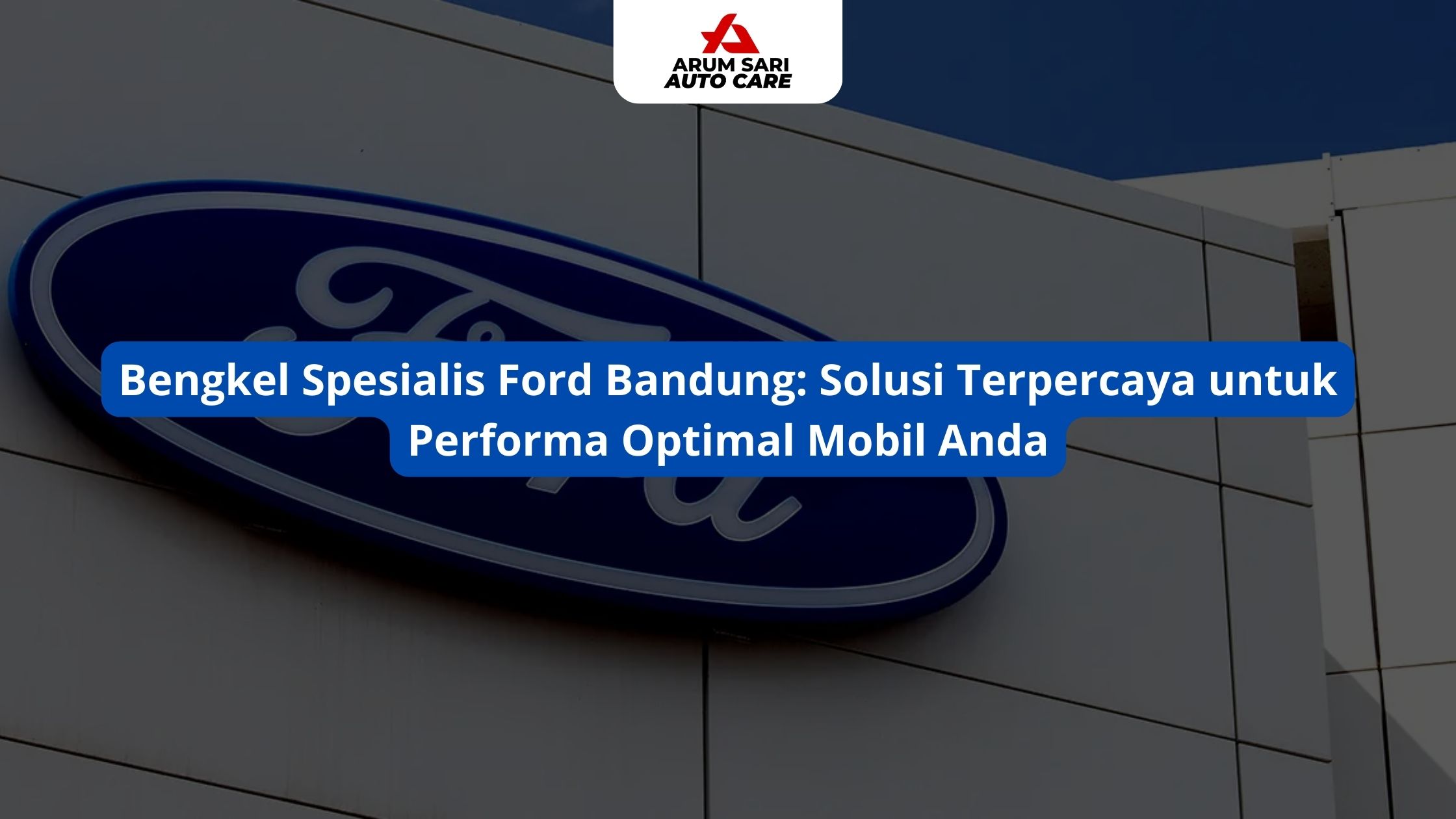 Bengkel Spesialis Ford Bandung: Solusi Terpercaya untuk Performa Optimal Mobil Anda
