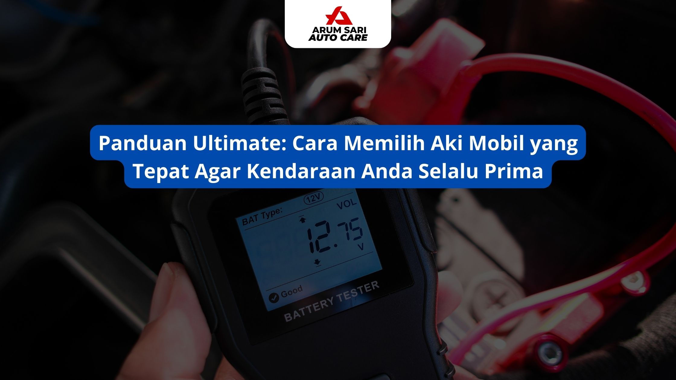 Panduan Ultimate: Cara Memilih Aki Mobil yang Tepat Agar Kendaraan Anda Selalu Prima